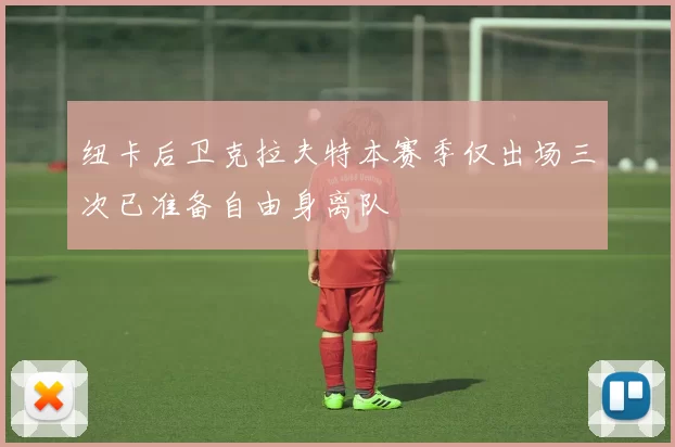 纽卡后卫克拉夫特本赛季仅出场三次已准备自由身离队